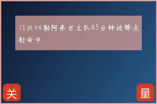 门兴vs勒阿弗尔主队65分钟边锋点射命中