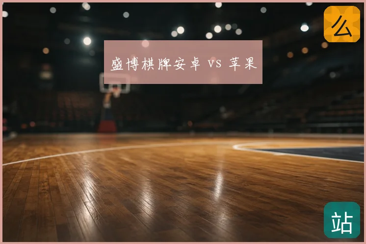 盛博棋牌安卓 vs 苹果